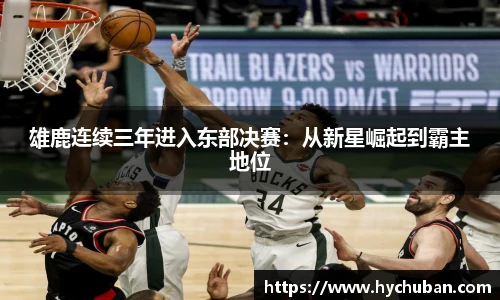 雄鹿连续三年进入东部决赛：从新星崛起到霸主地位