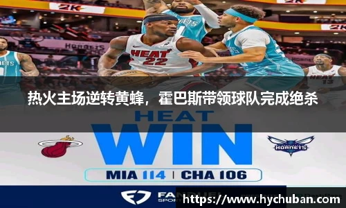 热火主场逆转黄蜂，霍巴斯带领球队完成绝杀