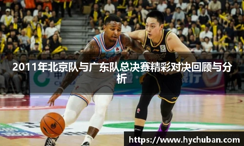 2011年北京队与广东队总决赛精彩对决回顾与分析